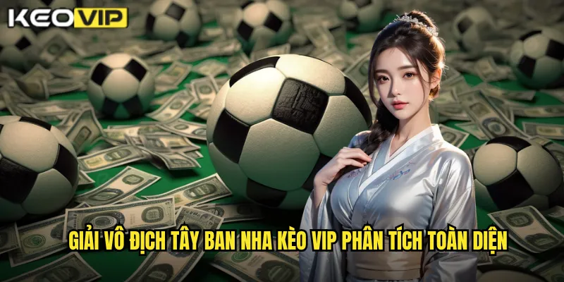 Giải vô địch Tây Ban Nha Kèo vip phân tích toàn diện