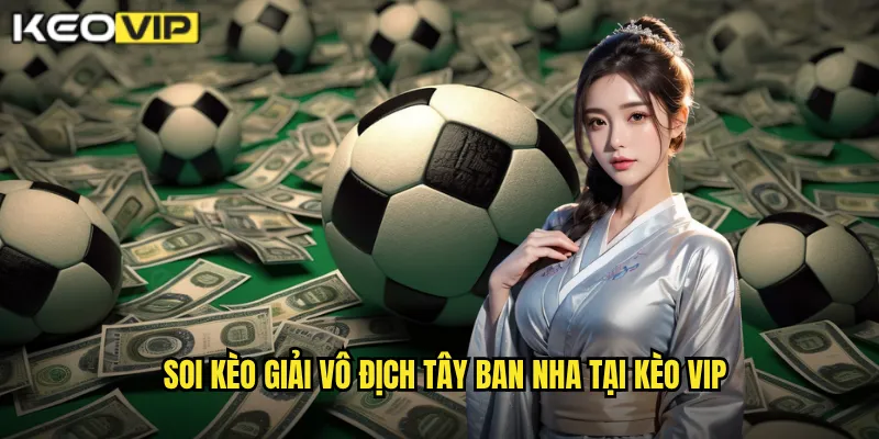Soi kèo Giải vô địch Tây Ban Nha tại Kèo vip