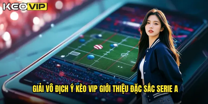 Giải vô địch Ý Kèo vip giới thiệu đặc sắc Serie A