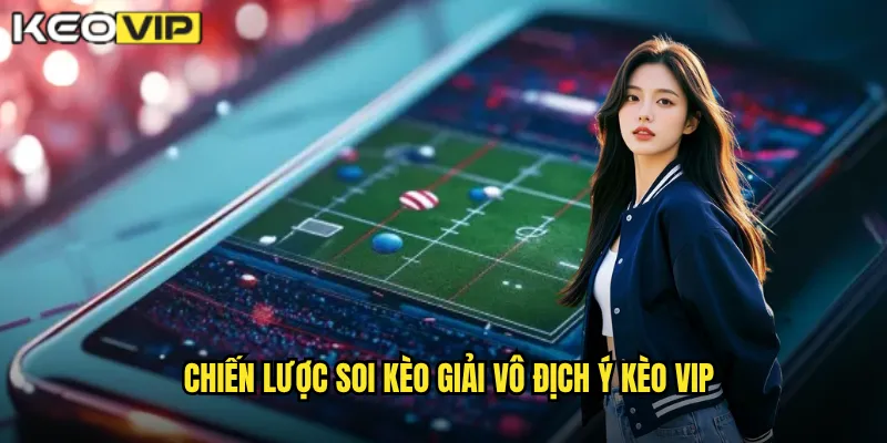 Chiến lược soi kèo Giải vô địch Ý Kèo vip