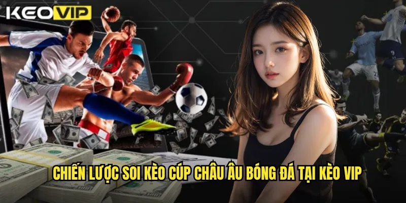 Chiến lược soi kèo Cúp châu Âu bóng đá tại Kèo vip