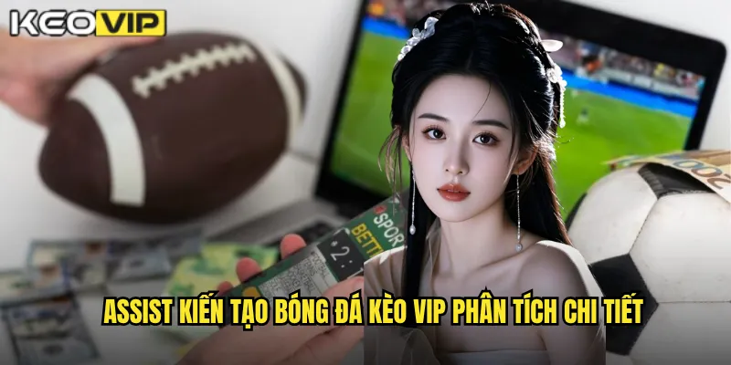 Assist kiến tạo bóng đá Kèo vip phân tích chi tiết