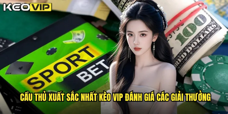 Cầu thủ xuất sắc nhất Kèo vip đánh giá các giải thưởng