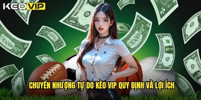 Chuyển nhượng tự do Kèo vip quy định và lợi ích