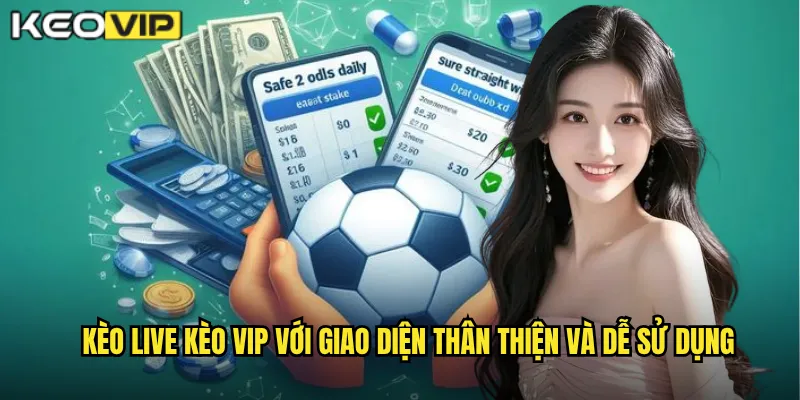 Kèo live Kèo vip với giao diện thân thiện và dễ sử dụng